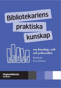 Bibliotekariens praktiska kunskap – om kunskap, etik och yrkesroll